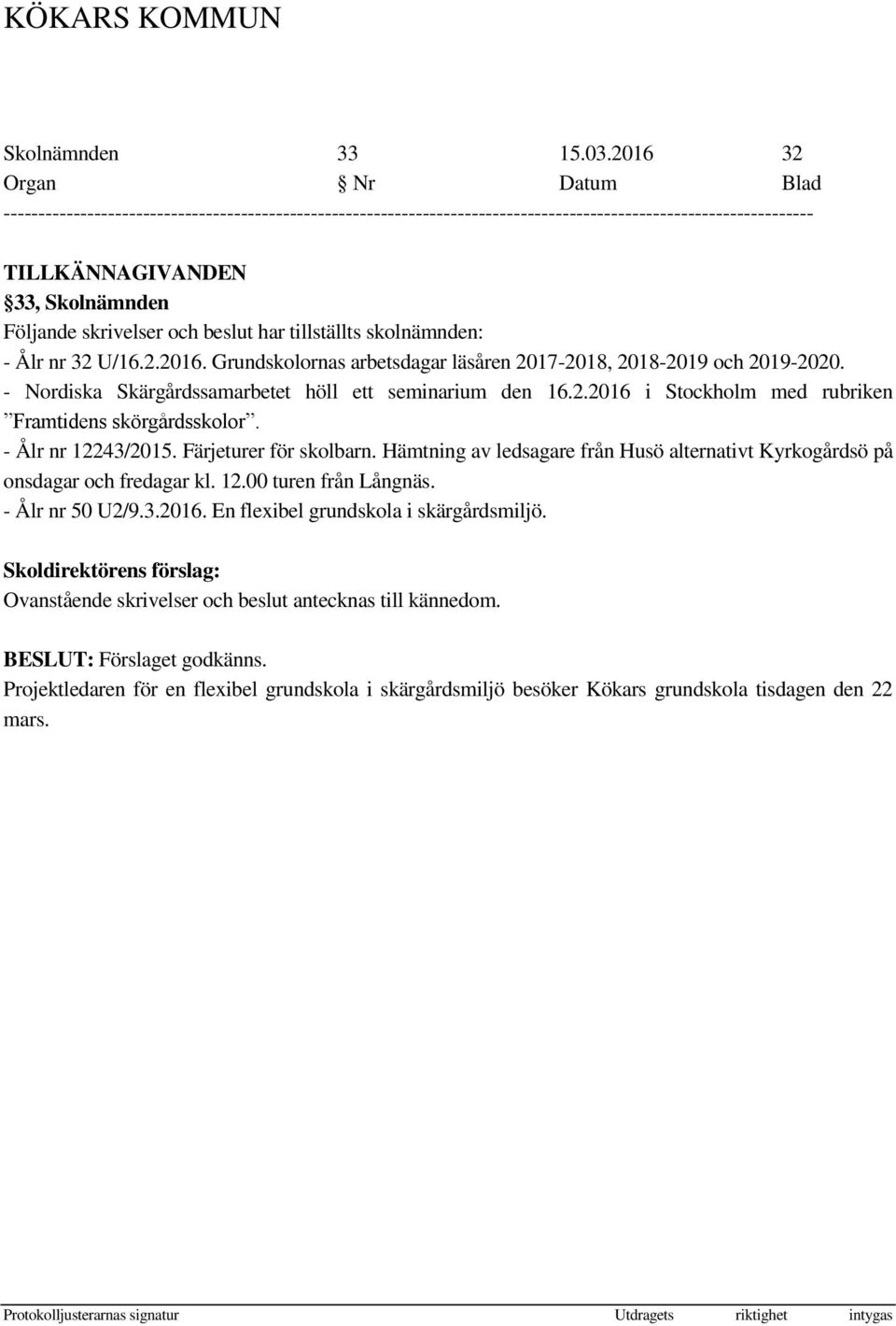 Hämtning av ledsagare från Husö alternativt Kyrkogårdsö på onsdagar och fredagar kl. 12.00 turen från Långnäs. - Ålr nr 50 U2/9.3.2016. En flexibel grundskola i skärgårdsmiljö.