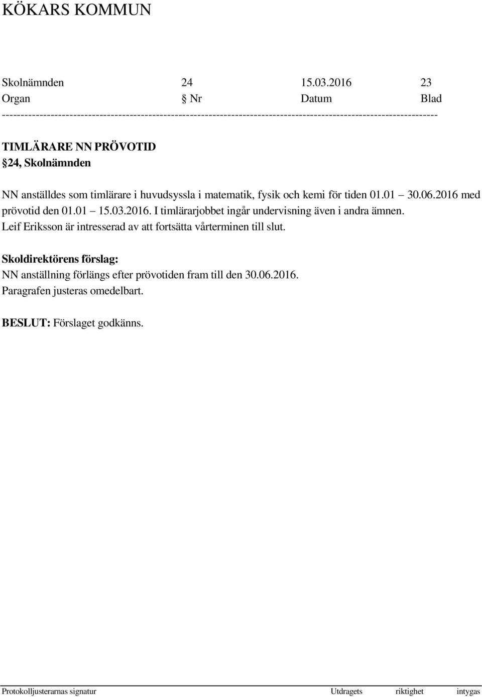 fysik och kemi för tiden 01.01 30.06.2016 med prövotid den 01.01 15.03.2016. I timlärarjobbet ingår undervisning även i andra ämnen.