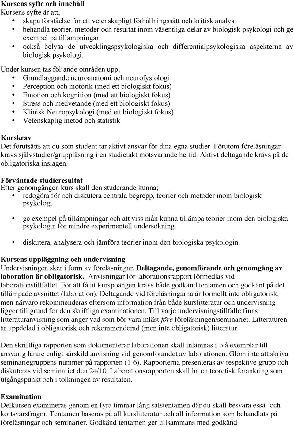 också belysa de utvecklingspsykologiska och differentialpsykologiska aspekterna av biologisk psykologi.