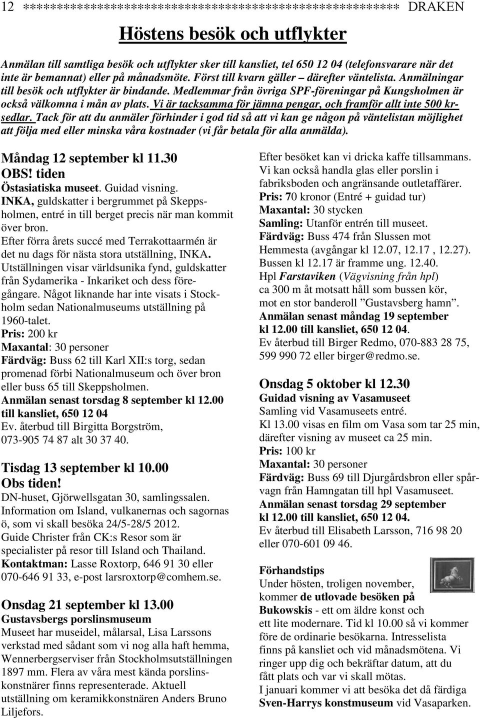 Medlemmar från övriga SPF-föreningar på Kungsholmen är också välkomna i mån av plats. Vi är tacksamma för jämna pengar, och framför allt inte 500 krsedlar.