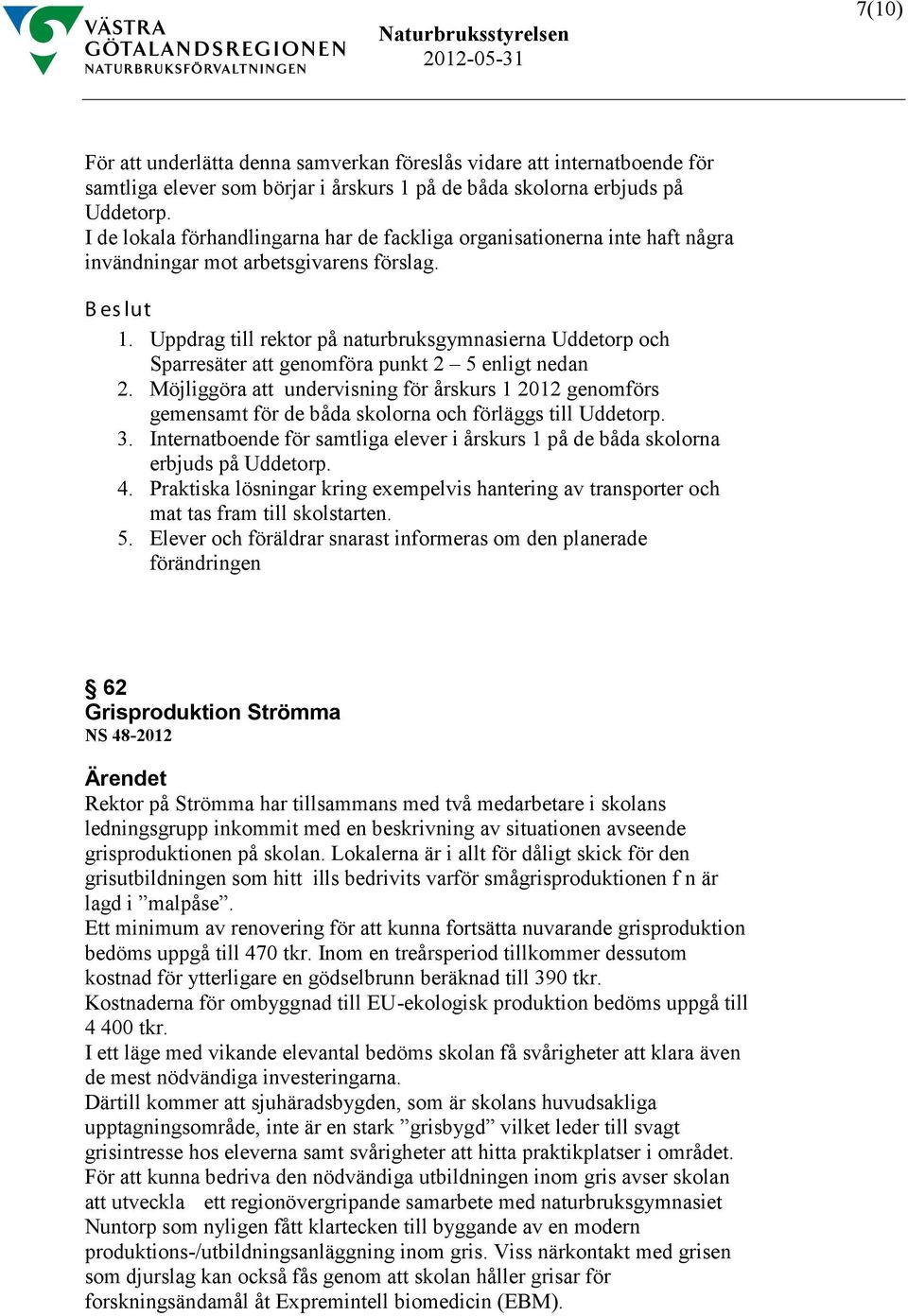 Uppdrag till rektor på naturbruksgymnasierna Uddetorp och Sparresäter att genomföra punkt 2 5 enligt nedan 2.