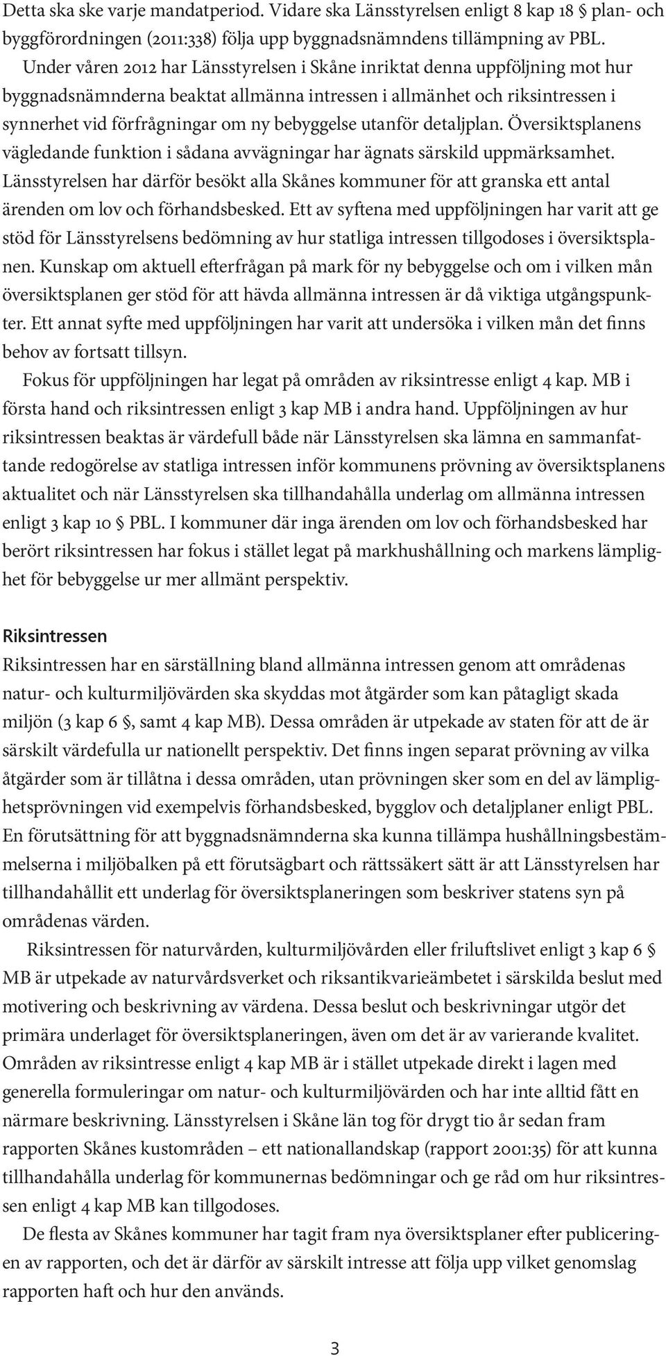 utanför detaljplan. Översiktsplanens vägledande funktion i sådana avvägningar har ägnats särskild uppmärksamhet.