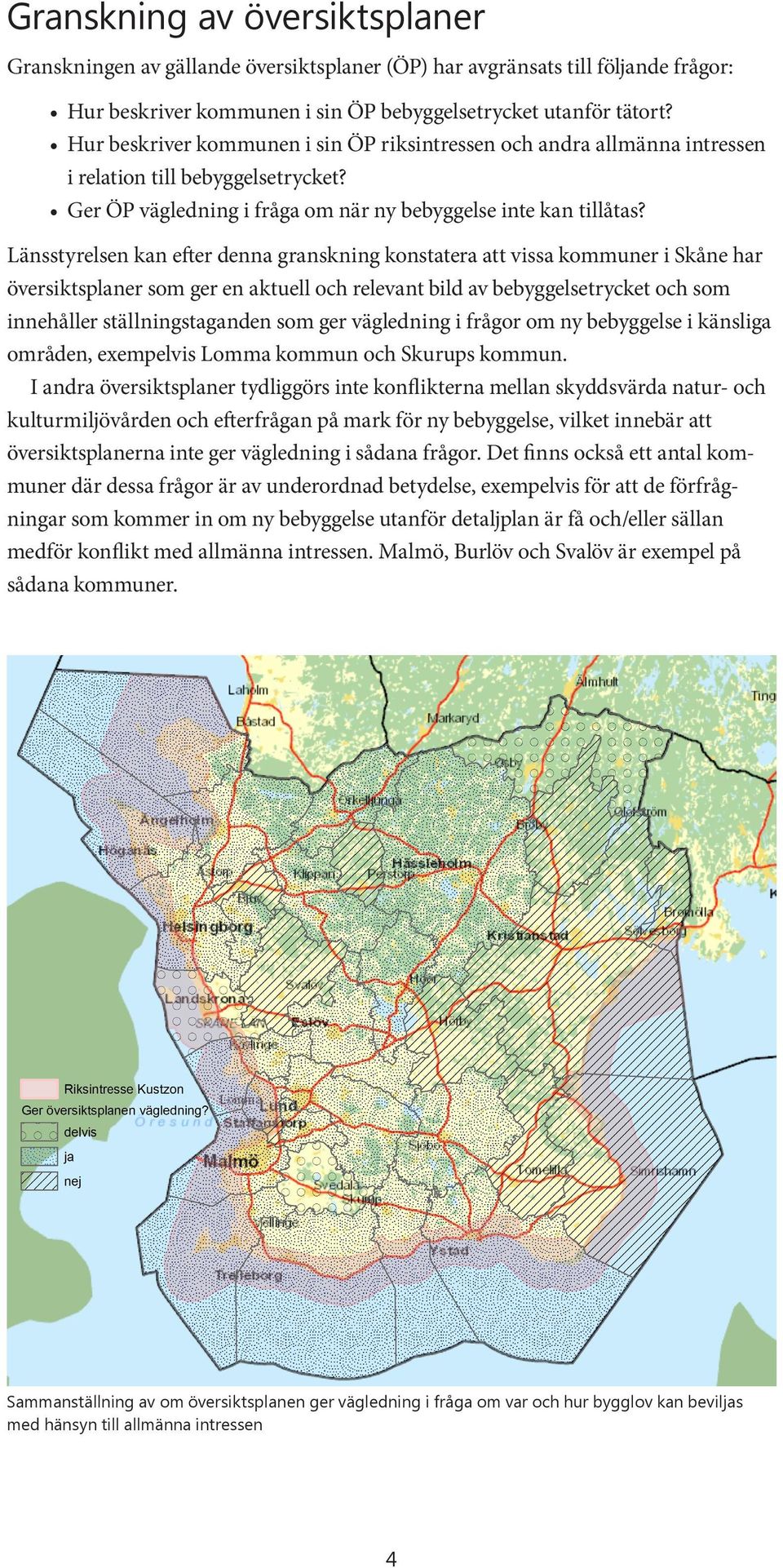 Länsstyrelsen kan efter denna granskning konstatera att vissa kommuner i Skåne har översiktsplaner som ger en aktuell och relevant bild av bebyggelsetrycket och som innehåller ställningstaganden som