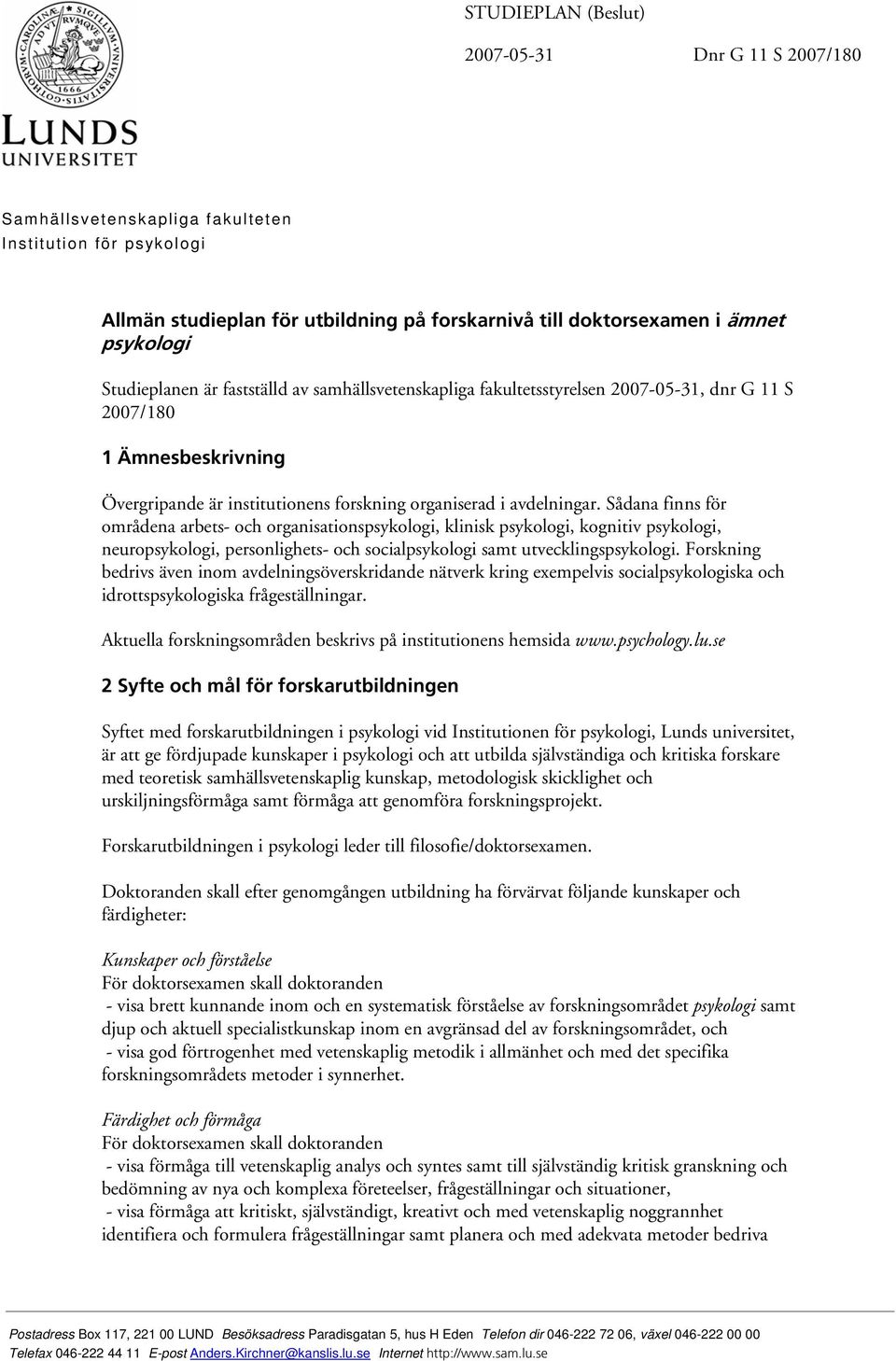 Sådana finns för områdena arbets- och organisationspsykologi, klinisk psykologi, kognitiv psykologi, neuropsykologi, personlighets- och socialpsykologi samt utvecklingspsykologi.