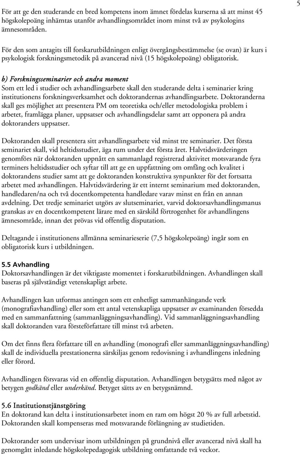 b) Forskningsseminarier och andra moment Som ett led i studier och avhandlingsarbete skall den studerande delta i seminarier kring institutionens forskningsverksamhet och doktorandernas