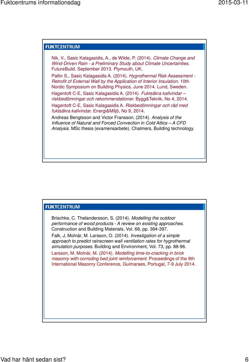 Hagentoft C-E, Sasic Kalagasidis A. (2014). Fuktsäkra kallvindar riskbedömningar och rekommendationer. Bygg&Teknik, No 4, 2014. Hagentoft C-E, Sasic Kalagasidis A.