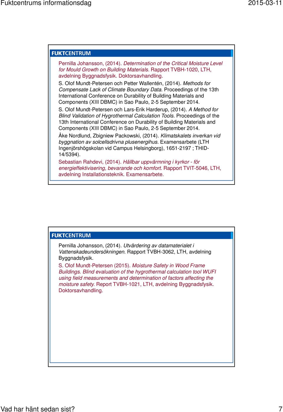 Proceedings of the 13th International Conference on Durability of Building Materials and Components (XIII DBMC) in Sao Paulo, 2-5 September 2014. S. Olof Mundt-Petersen och Lars-Erik Harderup, (2014).