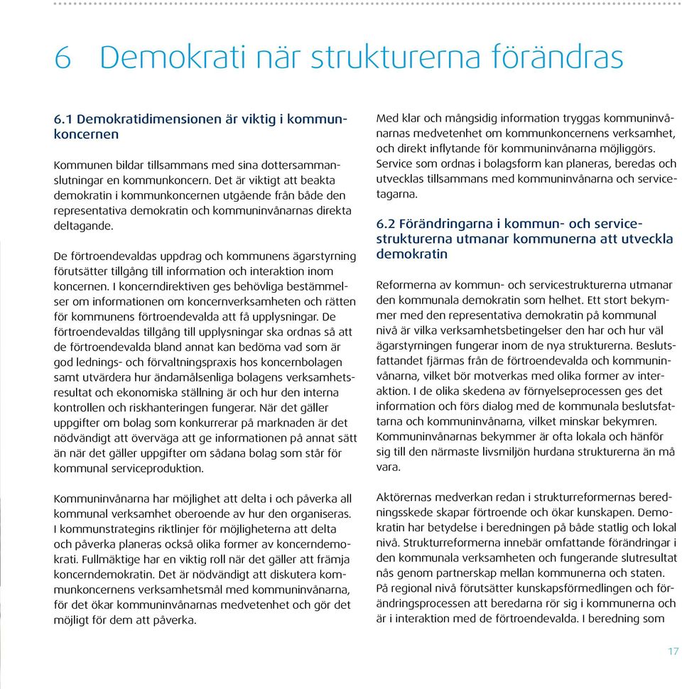 De förtroendevaldas uppdrag och kommunens ägarstyrning förutsätter tillgång till information och interaktion inom koncernen.