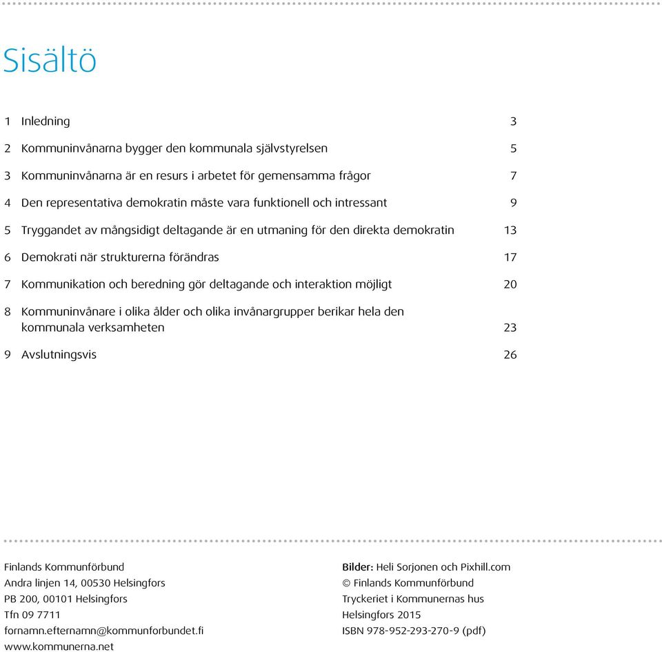 interaktion möjligt 20 8 Kommuninvånare i olika ålder och olika invånargrupper berikar hela den kommunala verksamheten 23 9 Avslutningsvis 26 Finlands Kommunförbund Andra linjen 14, 00530 Helsingfors