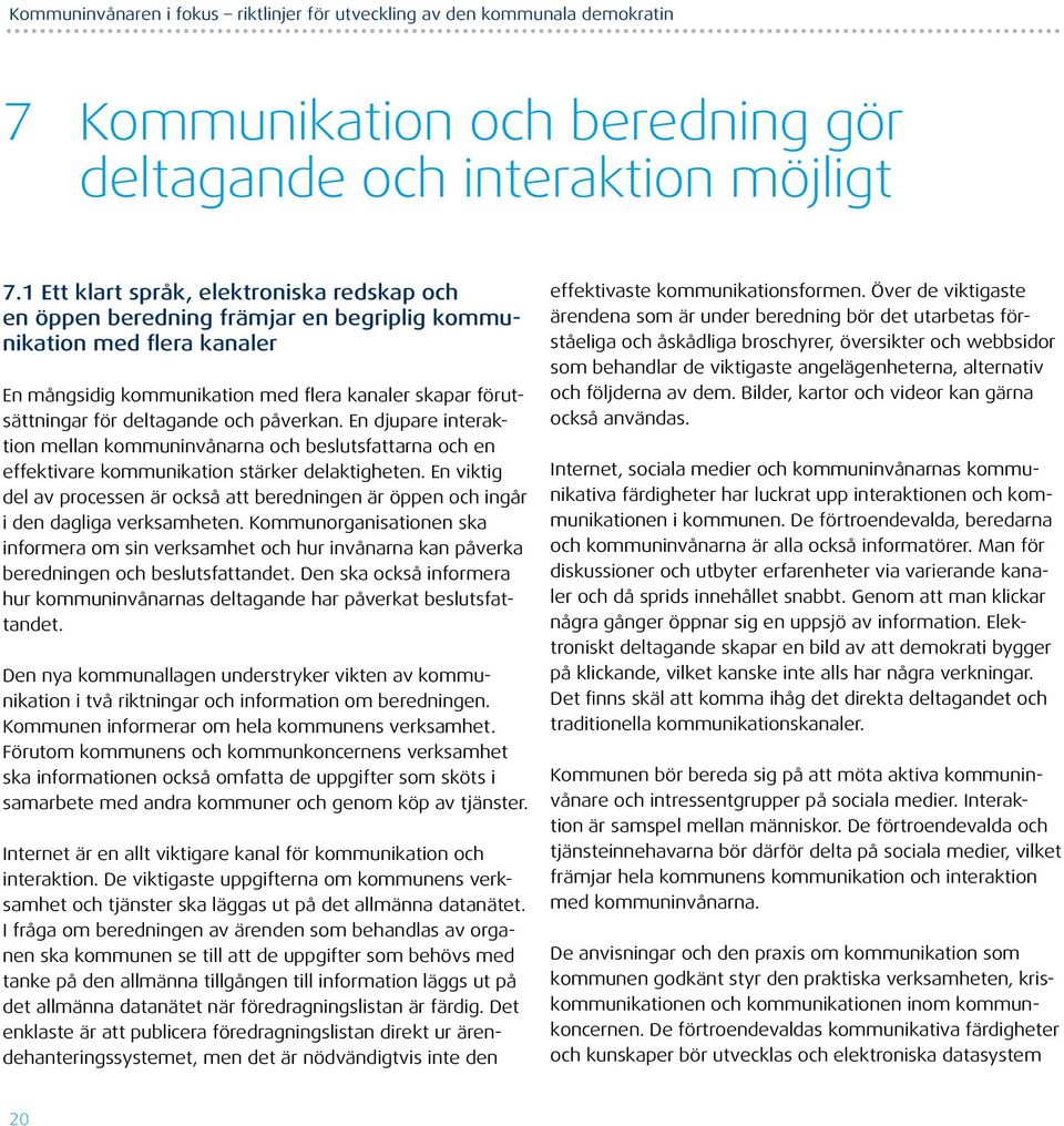 och påverkan. En djupare interaktion mellan kommuninvånarna och beslutsfattarna och en effektivare kommunikation stärker delaktigheten.