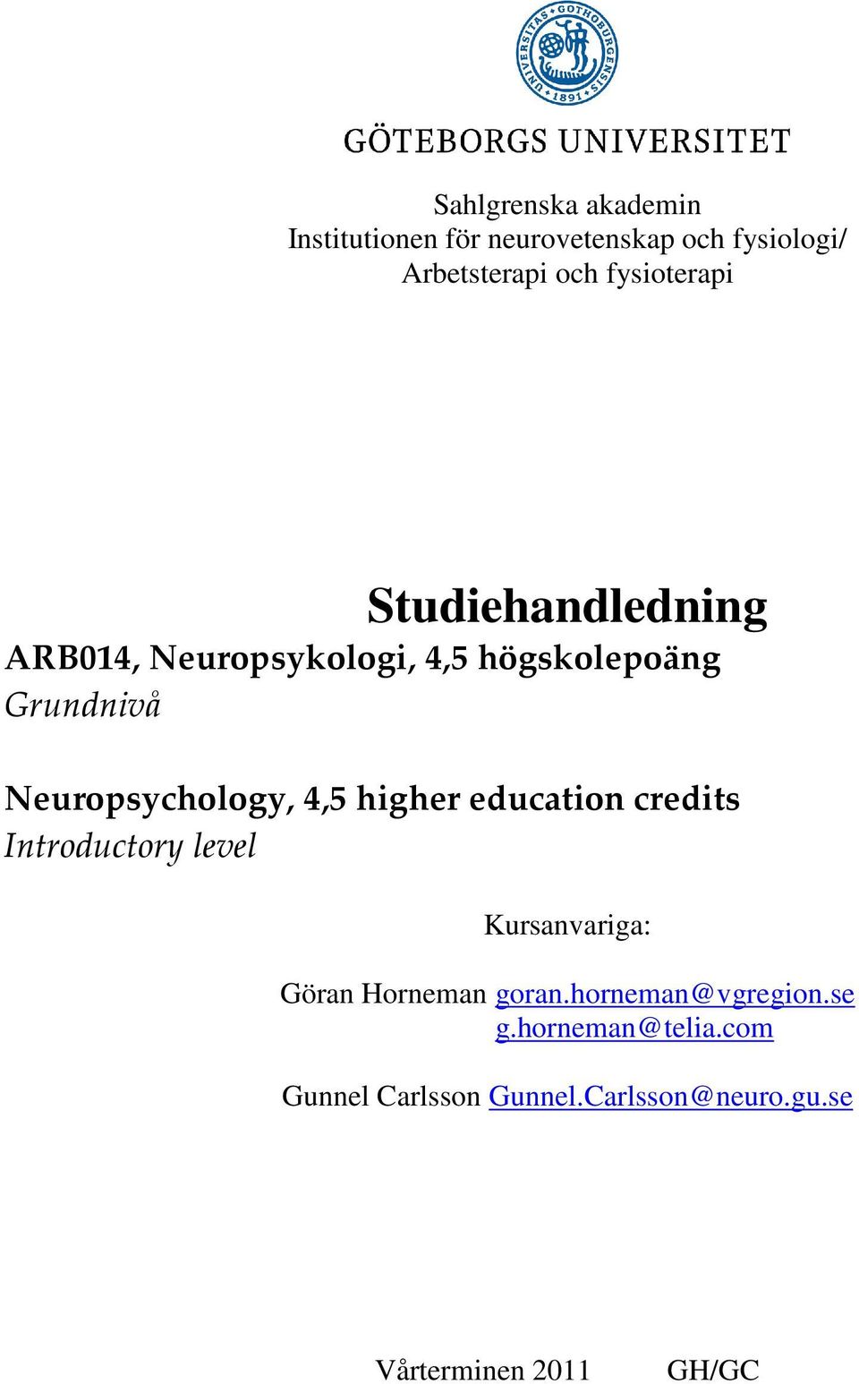 Neuropsychology, 4,5 higher education credits Introductory level Kursanvariga: Göran Horneman