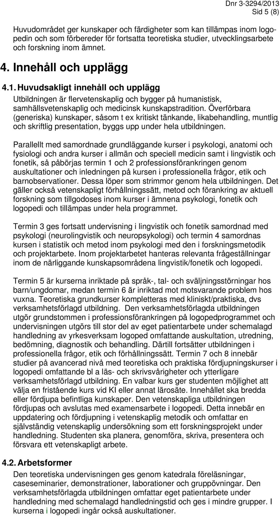 Överförbara (generiska) kunskaper, såsom t ex kritiskt tänkande, likabehandling, muntlig och skriftlig presentation, byggs upp under hela utbildningen.