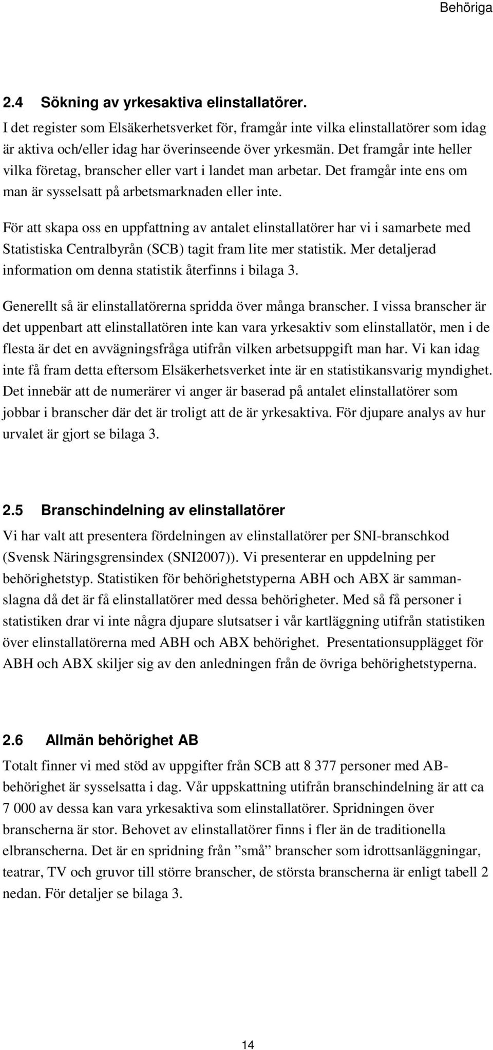 För att skapa oss en uppfattning av antalet elinstallatörer har vi i samarbete med Statistiska Centralbyrån (SCB) tagit fram lite mer statistik.