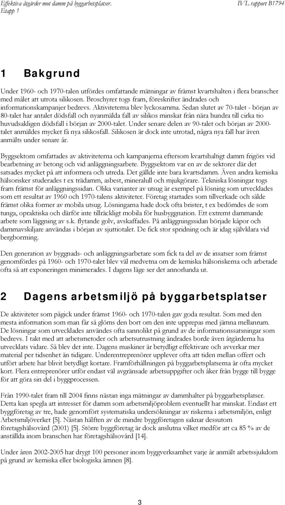 Sedan slutet av 70-talet - början av 80-talet har antalet dödsfall och nyanmälda fall av silikos minskat från nära hundra till cirka tio huvudsakligen dödsfall i början av 2000-talet.