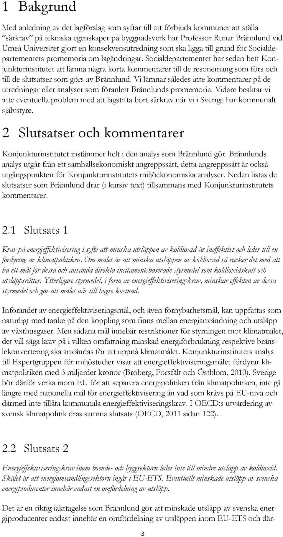 Socialdepartementet har sedan bett Konjunkturinstitutet att lämna några korta kommentarer till de resonemang som förs och till de slutsatser som görs av Brännlund.