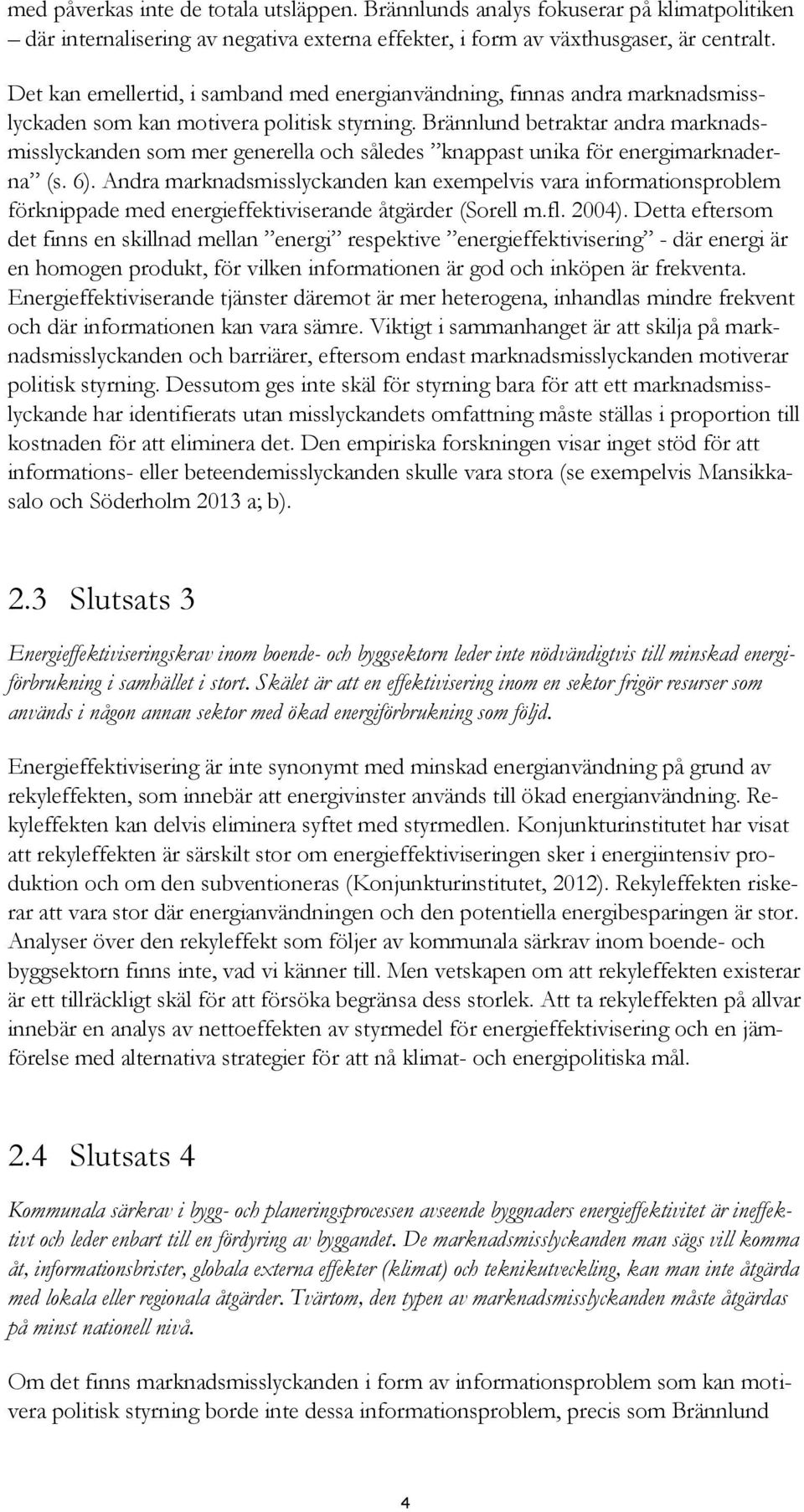 Brännlund betraktar andra marknadsmisslyckanden som mer generella och således knappast unika för energimarknaderna (s. 6).