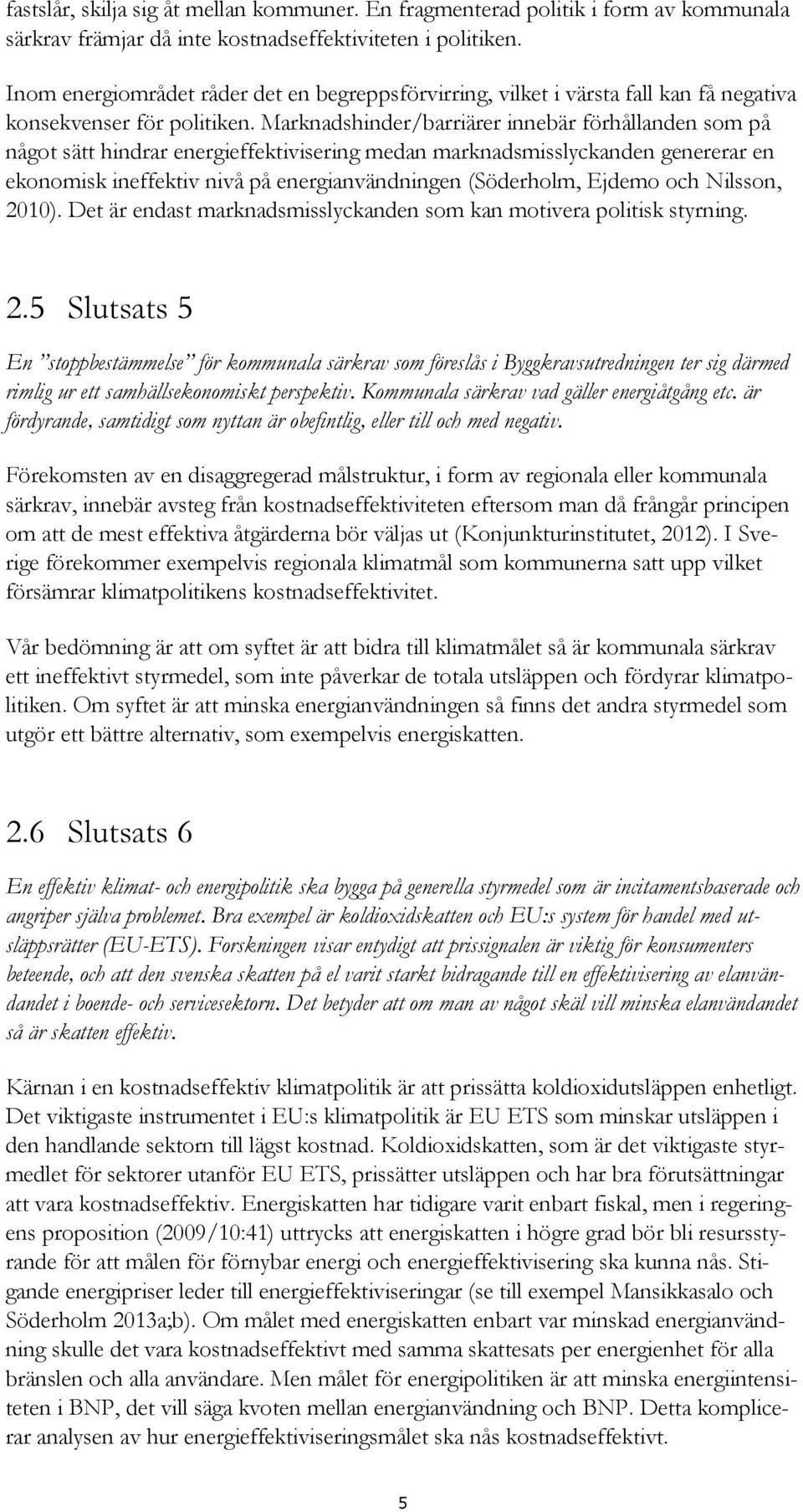 Marknadshinder/barriärer innebär förhållanden som på något sätt hindrar energieffektivisering medan marknadsmisslyckanden genererar en ekonomisk ineffektiv nivå på energianvändningen (Söderholm,