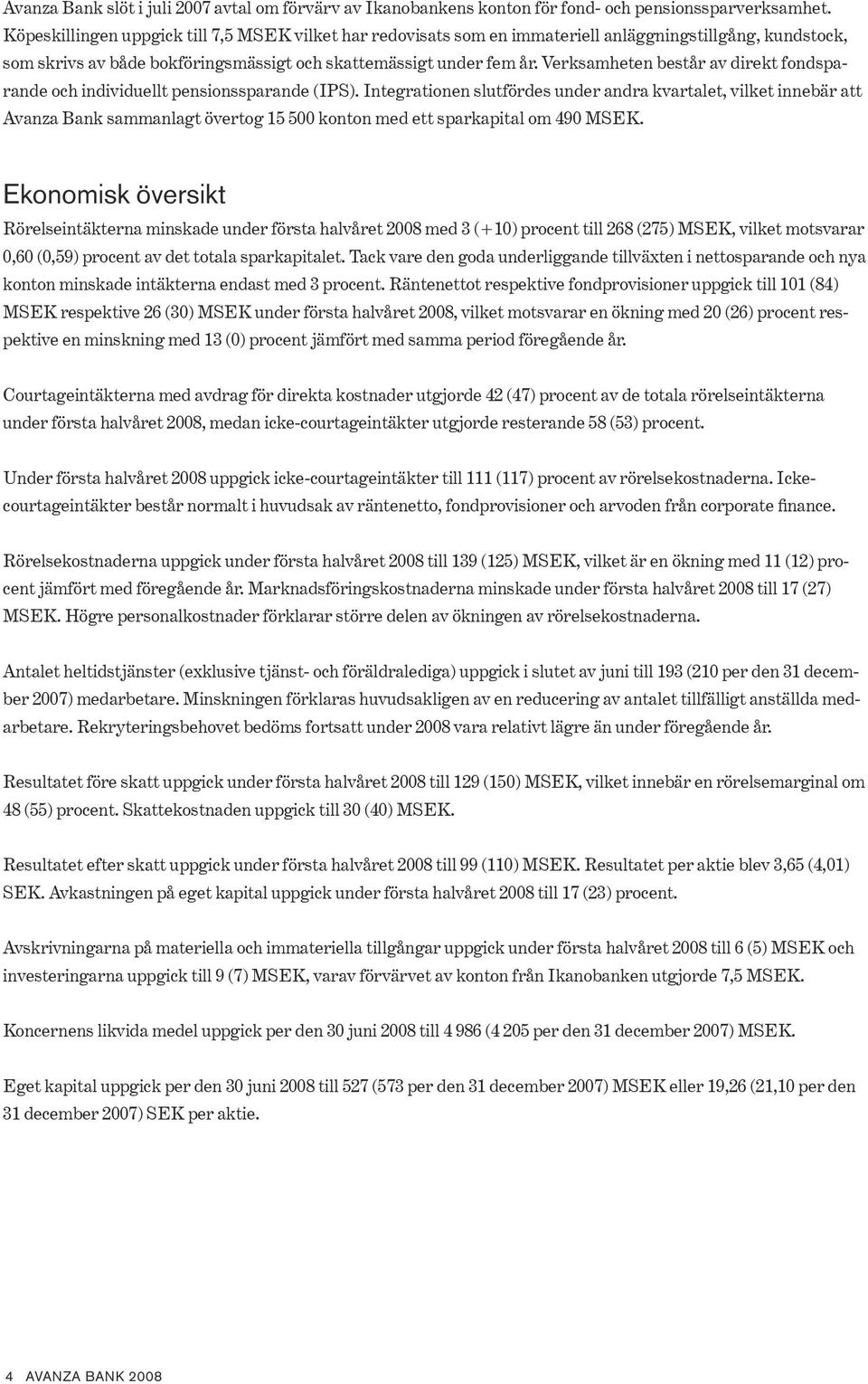 Verksamheten består av direkt fondsparande och individuellt pensionssparande (IPS).