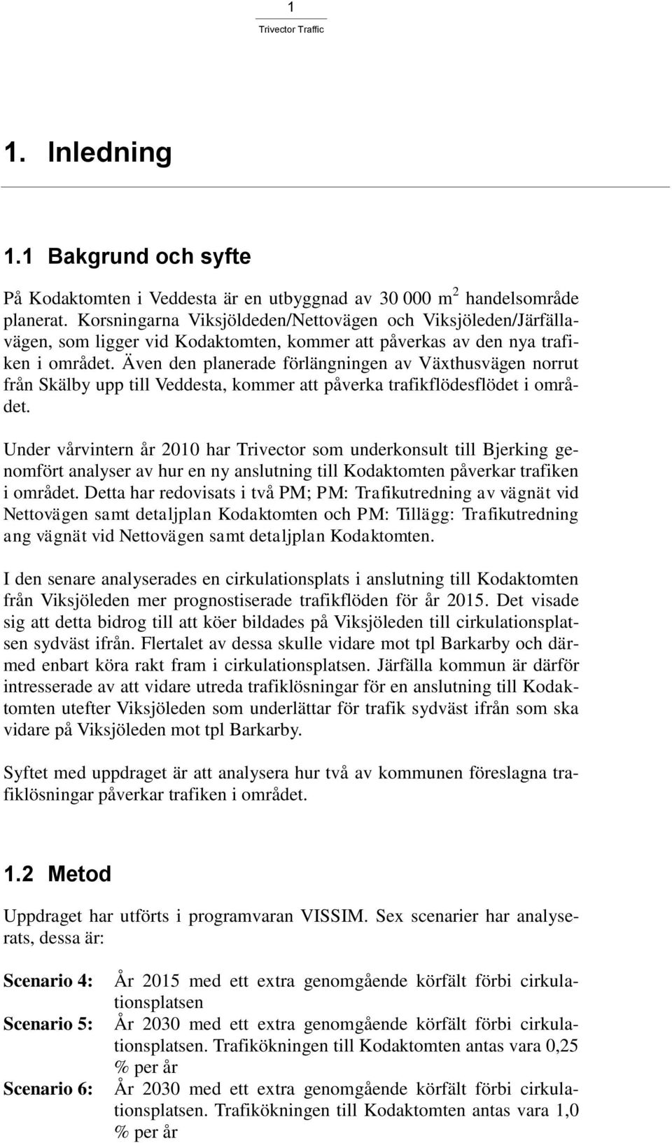 Även den planerade förlängningen av Växthusvägen norrut från Skälby upp till Veddesta, kommer att påverka trafikflödesflödet i området.