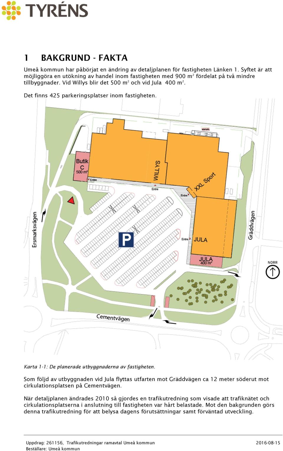 Det finns 425 parkeringsplatser inom fastigheten. Karta 1-1: De planerade utbyggnaderna av fastigheten.