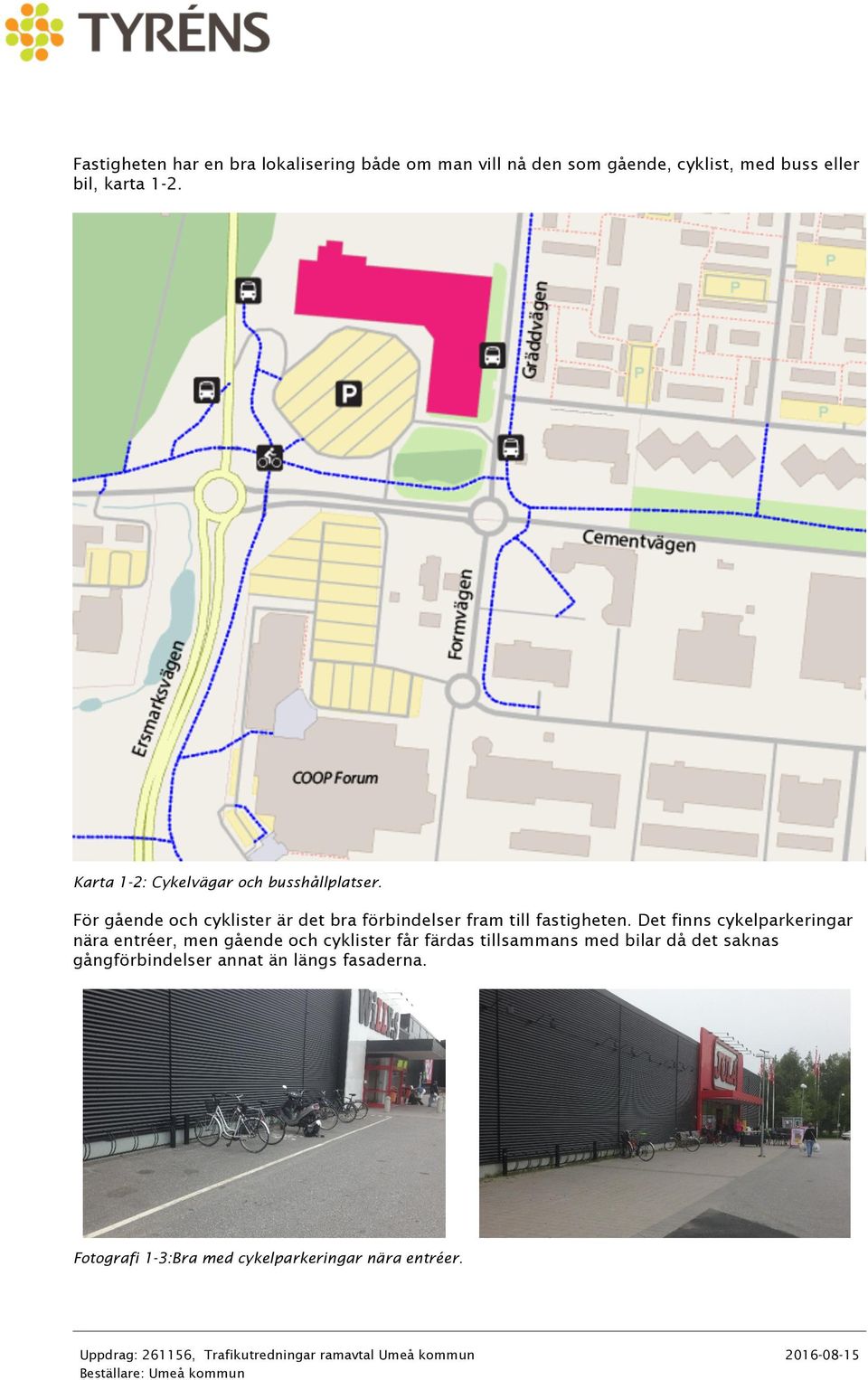 Det finns cykelparkeringar nära entréer, men gående och cyklister får färdas tillsammans med bilar då det saknas