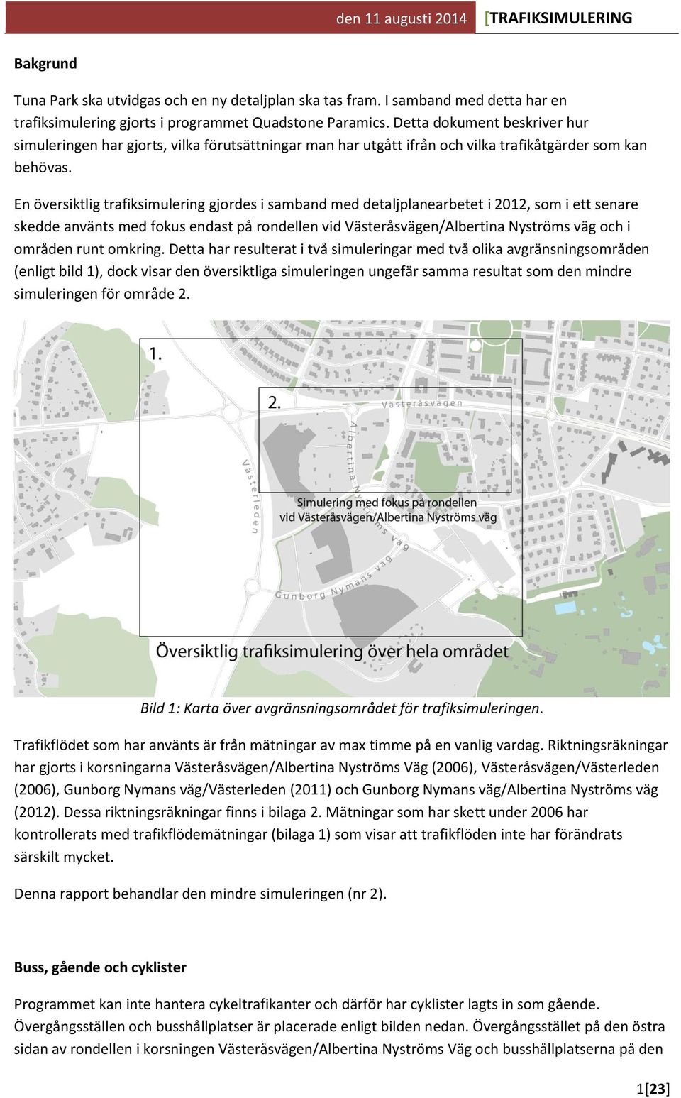 En översiktlig trafiksimulering gjordes i samband med detaljplanearbetet i 2012, som i ett senare skedde använts med fokus endast på rondellen vid Västeråsvägen/Albertina Nyströms väg och i områden