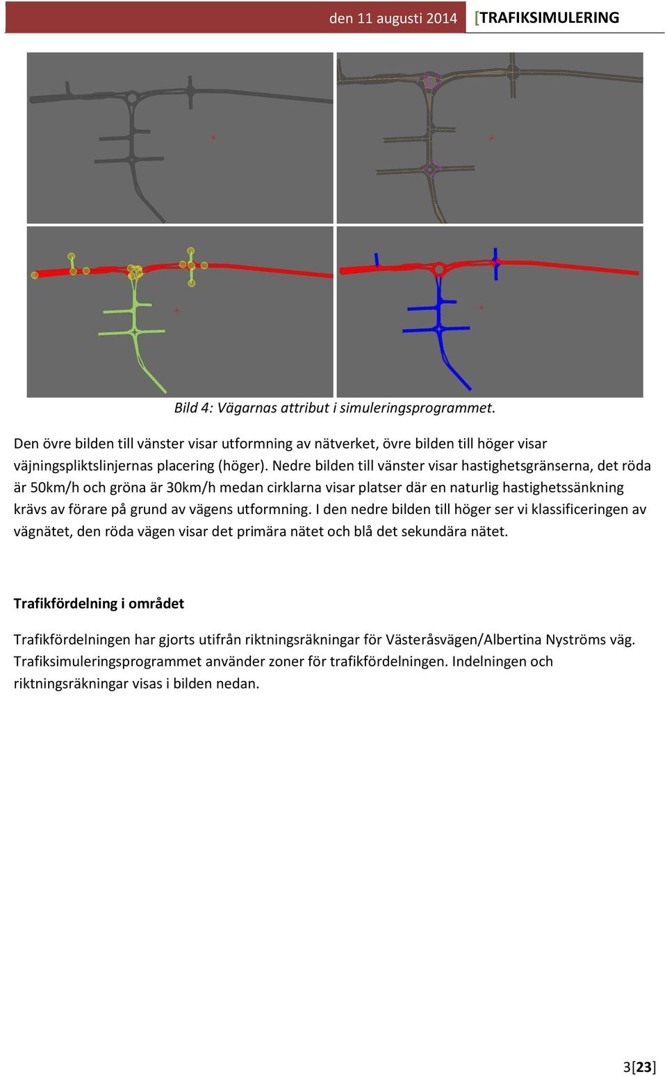 utformning. I den nedre bilden till höger ser vi klassificeringen av vägnätet, den röda vägen visar det primära nätet och blå det sekundära nätet.