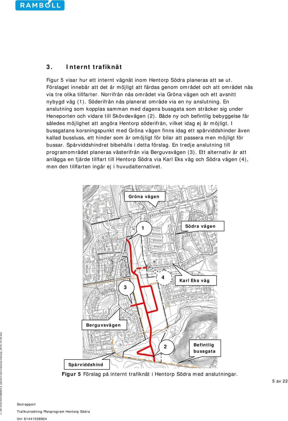 Söderifrån nås planerat område via en ny anslutning. En anslutning som kopplas samman med dagens bussgata som sträcker sig under Heneporten och vidare till Skövdevägen (2).