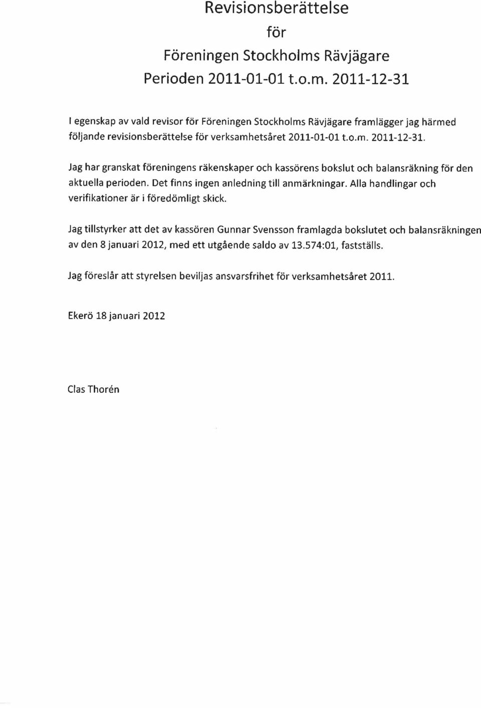 2011-12-31 1 egenskap av vald revisor för Föreningen Stockholms Rävjägare framlägger jag härmed följande revisionsberättelse för verksamhetsåret 2011-01-01 t.o.m. 2011-12-31.