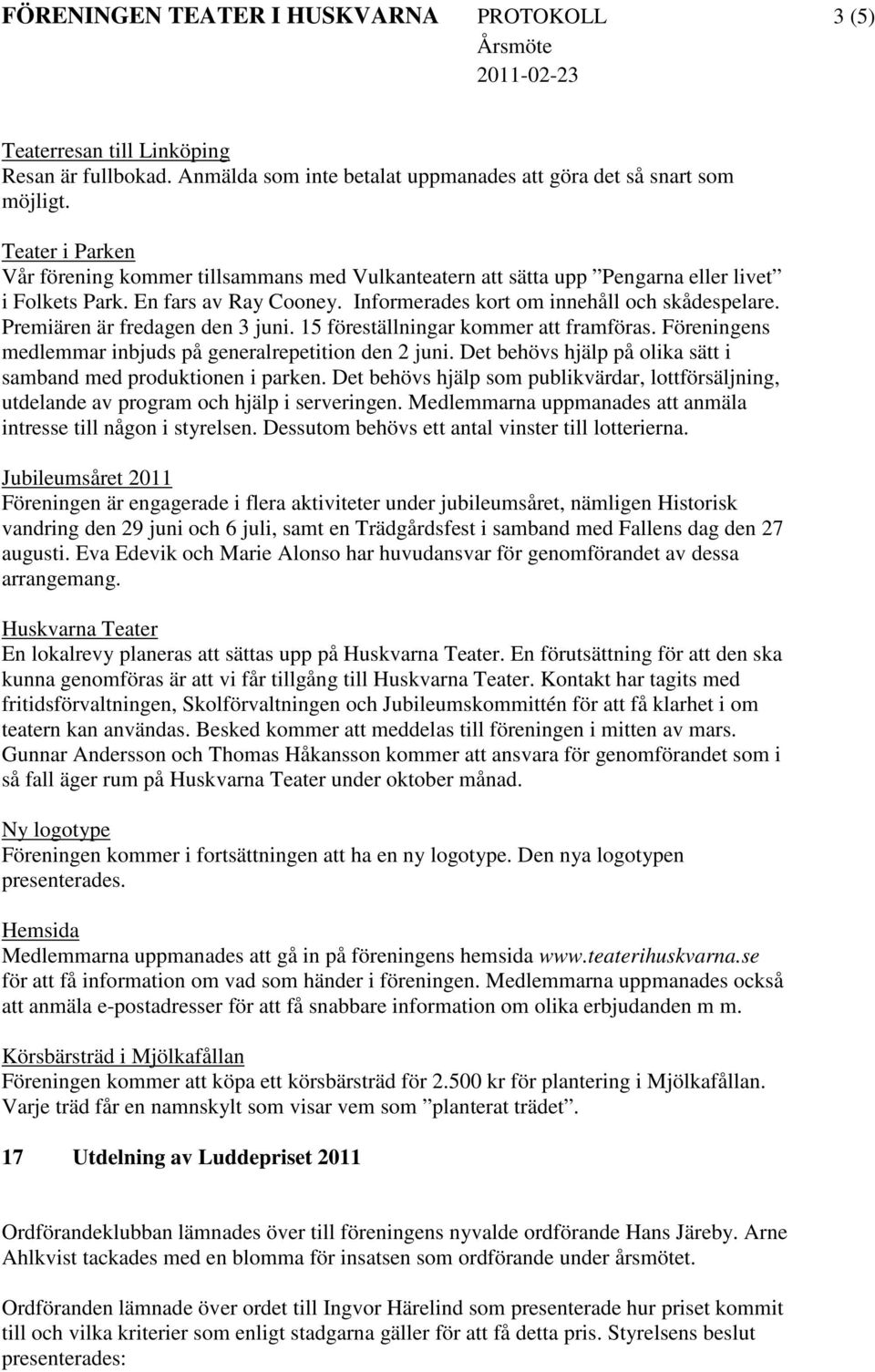 Premiären är fredagen den 3 juni. 15 föreställningar kommer att framföras. Föreningens medlemmar inbjuds på generalrepetition den 2 juni.