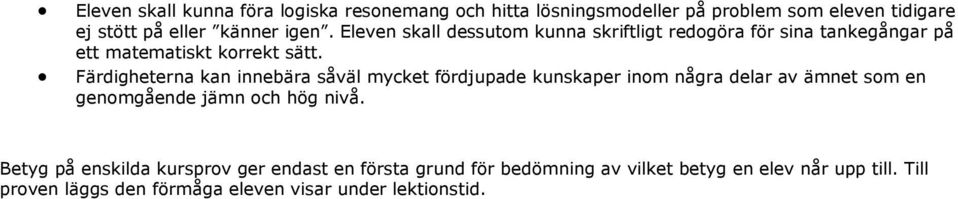 Färdigheterna kan innebära såväl mycket fördjupade kunskaper inom några delar av ämnet som en genomgående jämn och hög nivå.