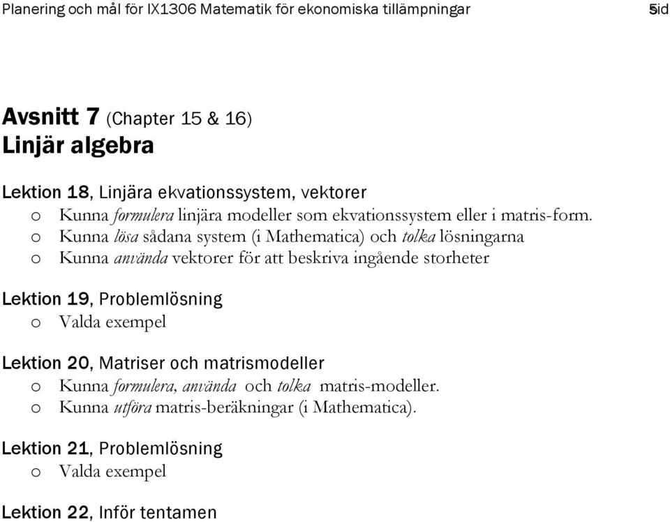 o Kunna lösa sådana system (i Mathematica) och tolka lösningarna o Kunna använda vektorer för att beskriva ingående storheter Lektion 19,