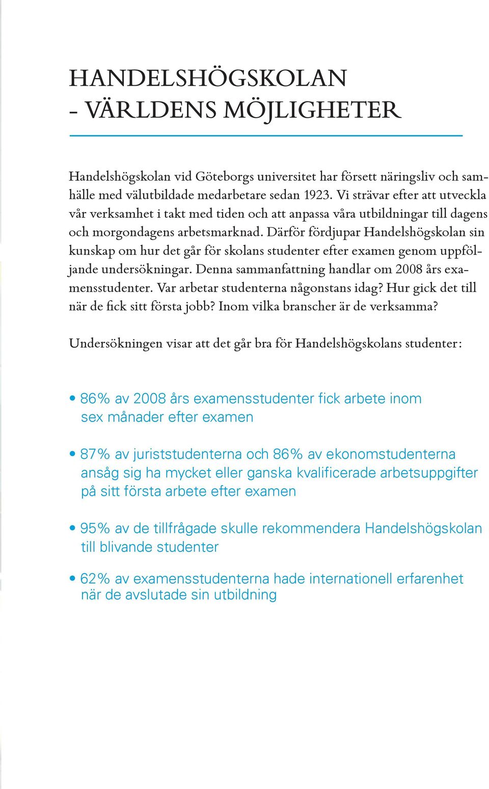 Därför fördjupar Handelshögskolan sin kunskap om hur det går för skolans studenter efter examen genom uppföljande undersökningar. Denna sammanfattning handlar om 2008 års examensstudenter.