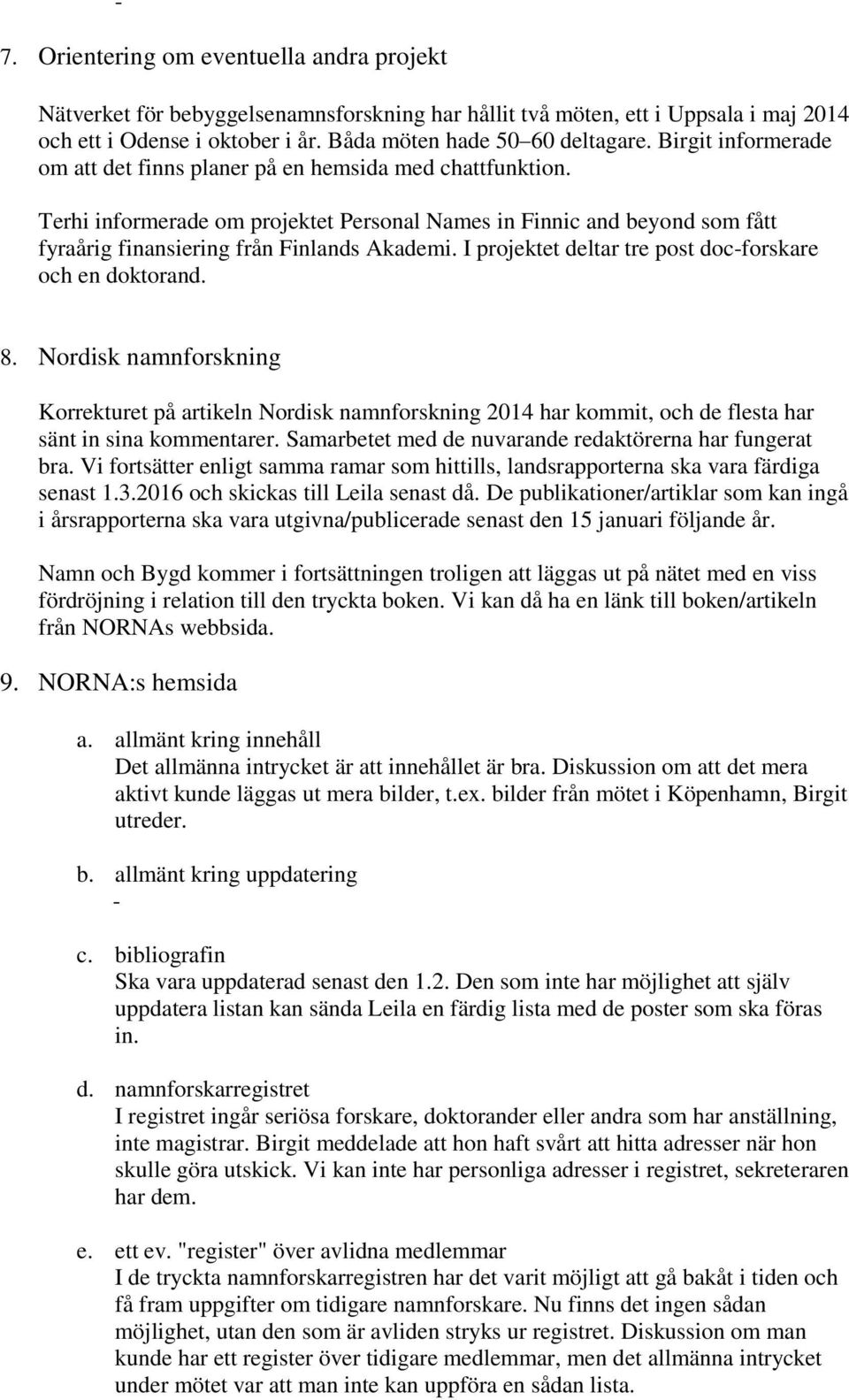 I projektet deltar tre post doc-forskare och en doktorand. 8. Nordisk namnforskning Korrekturet på artikeln Nordisk namnforskning 2014 har kommit, och de flesta har sänt in sina kommentarer.