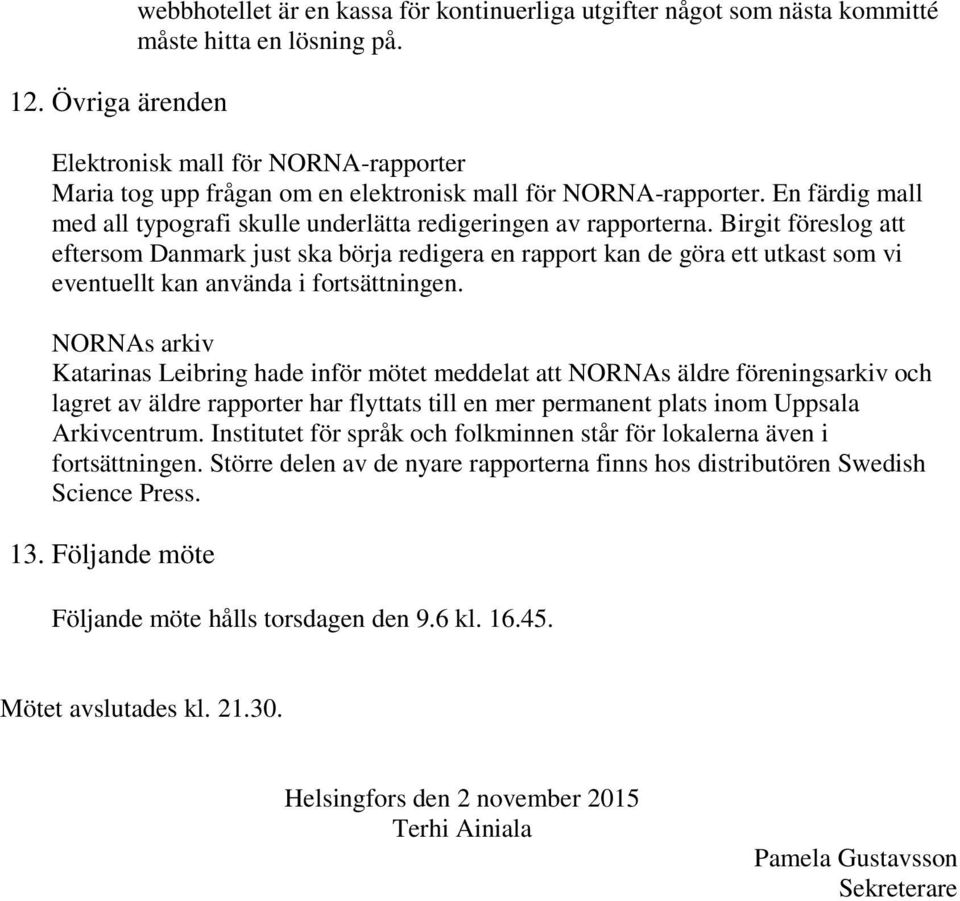 Birgit föreslog att eftersom Danmark just ska börja redigera en rapport kan de göra ett utkast som vi eventuellt kan använda i fortsättningen.