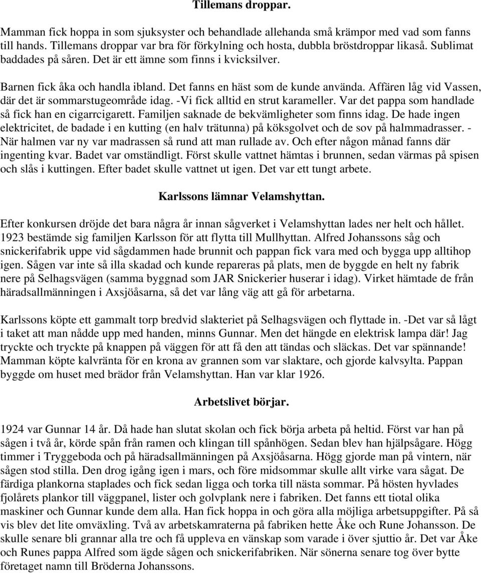 Det fanns en häst som de kunde använda. Affären låg vid Vassen, där det är sommarstugeområde idag. -Vi fick alltid en strut karameller. Var det pappa som handlade så fick han en cigarrcigarett.