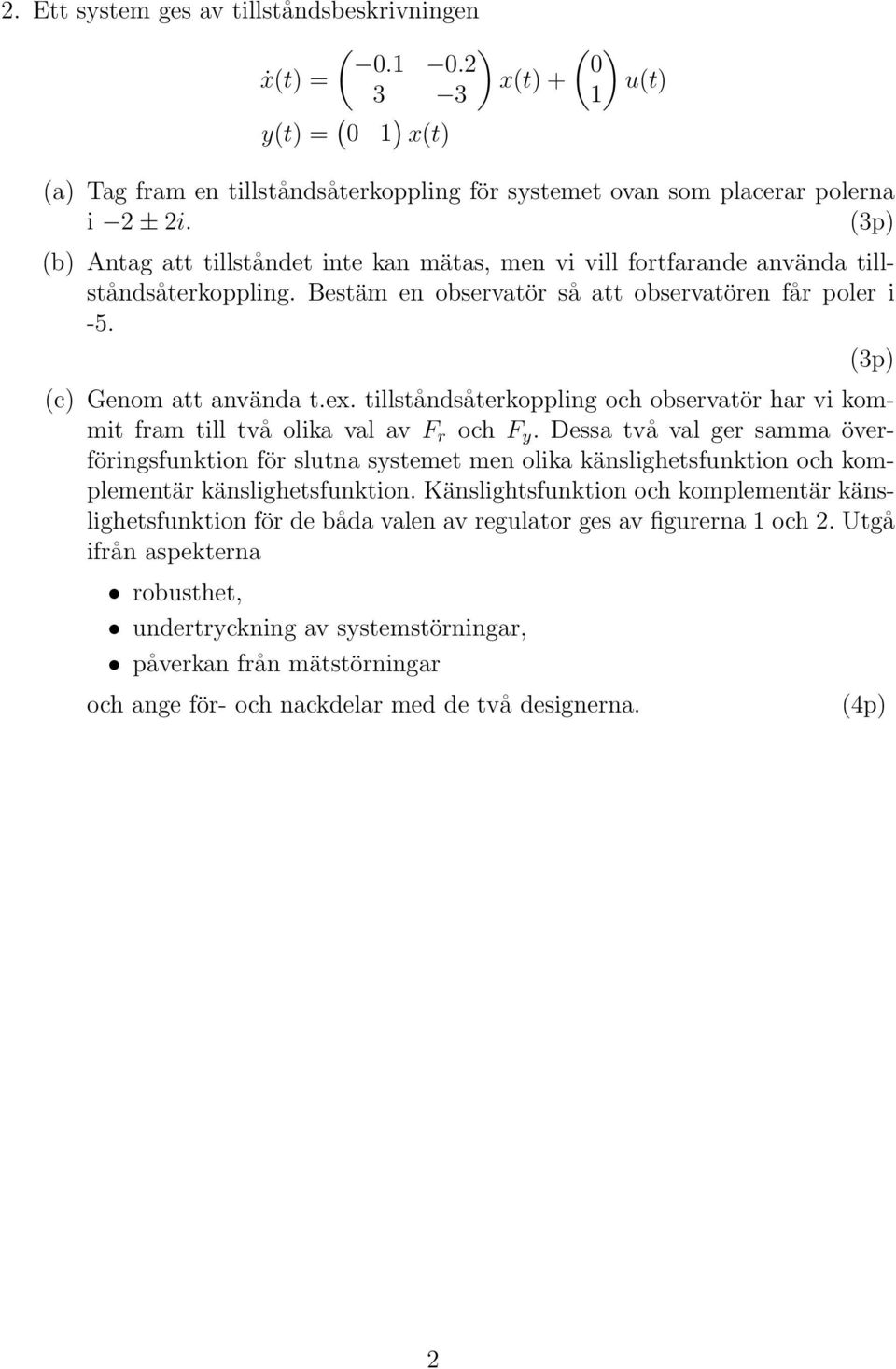 tillståndsåterkoppling och observatör har vi kommit fram till två olika val av F r och F y.