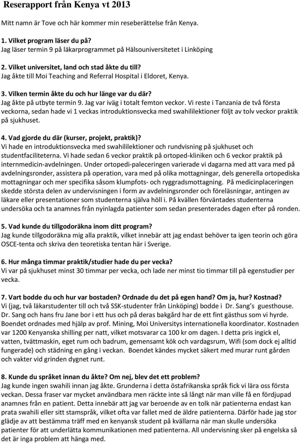 Jag var iväg i totalt femton veckor. Vi reste i Tanzania de två första veckorna, sedan hade vi 1 veckas introduktionsvecka med swahililektioner följt av tolv veckor praktik på sjukhuset. 4.