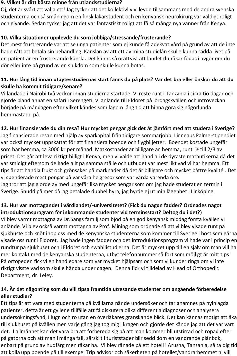 Sedan tycker jag att det var fantastiskt roligt att få så många nya vänner från Kenya. 10. Vilka situationer upplevde du som jobbiga/stressande/frusterande?