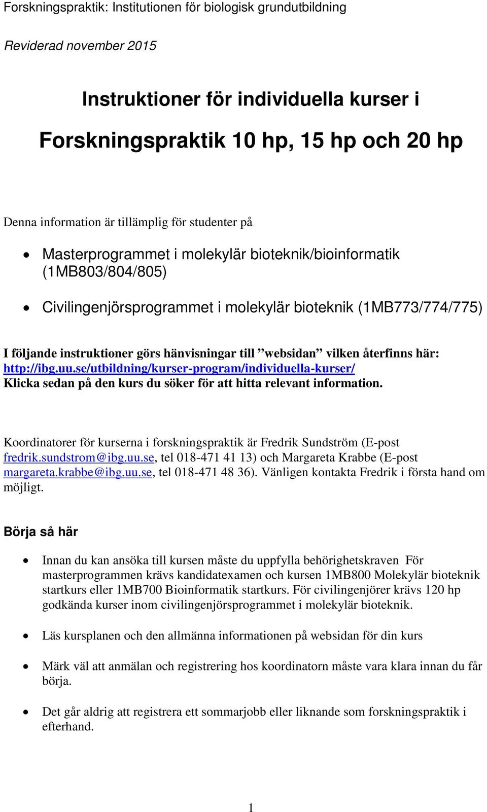 se/utbildning/kurser-program/individuella-kurser/ Klicka sedan på den kurs du söker för att hitta relevant information.