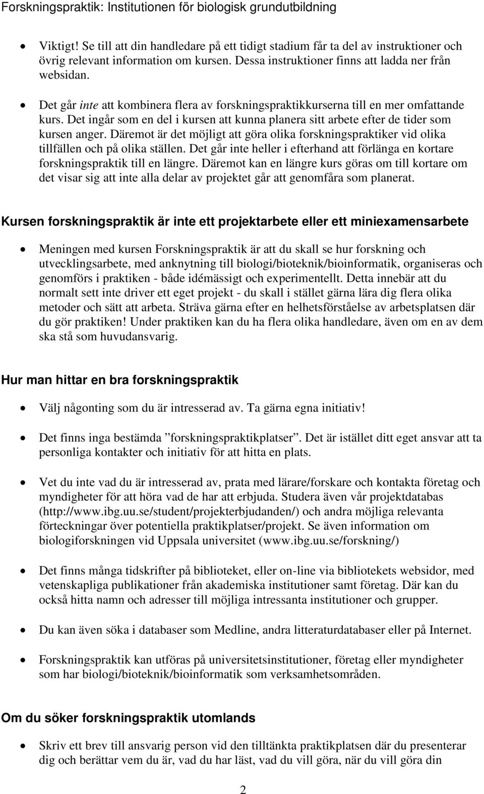 Däremot är det möjligt att göra olika forskningspraktiker vid olika tillfällen och på olika ställen. Det går inte heller i efterhand att förlänga en kortare forskningspraktik till en längre.