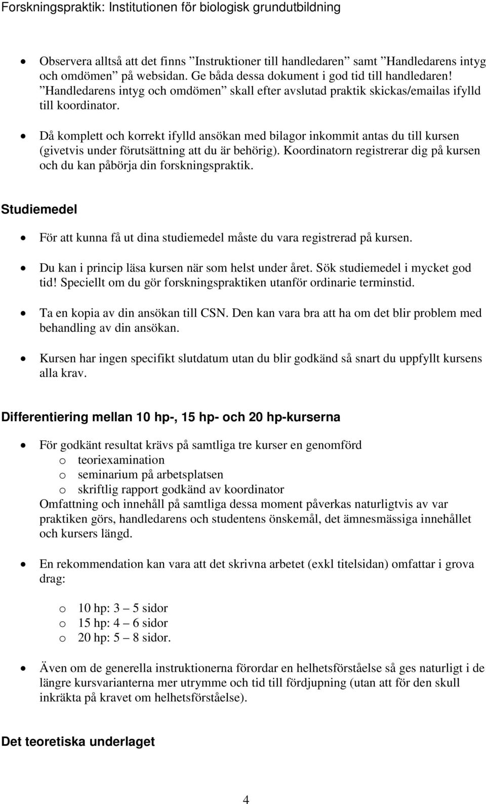 Då komplett och korrekt ifylld ansökan med bilagor inkommit antas du till kursen (givetvis under förutsättning att du är behörig).