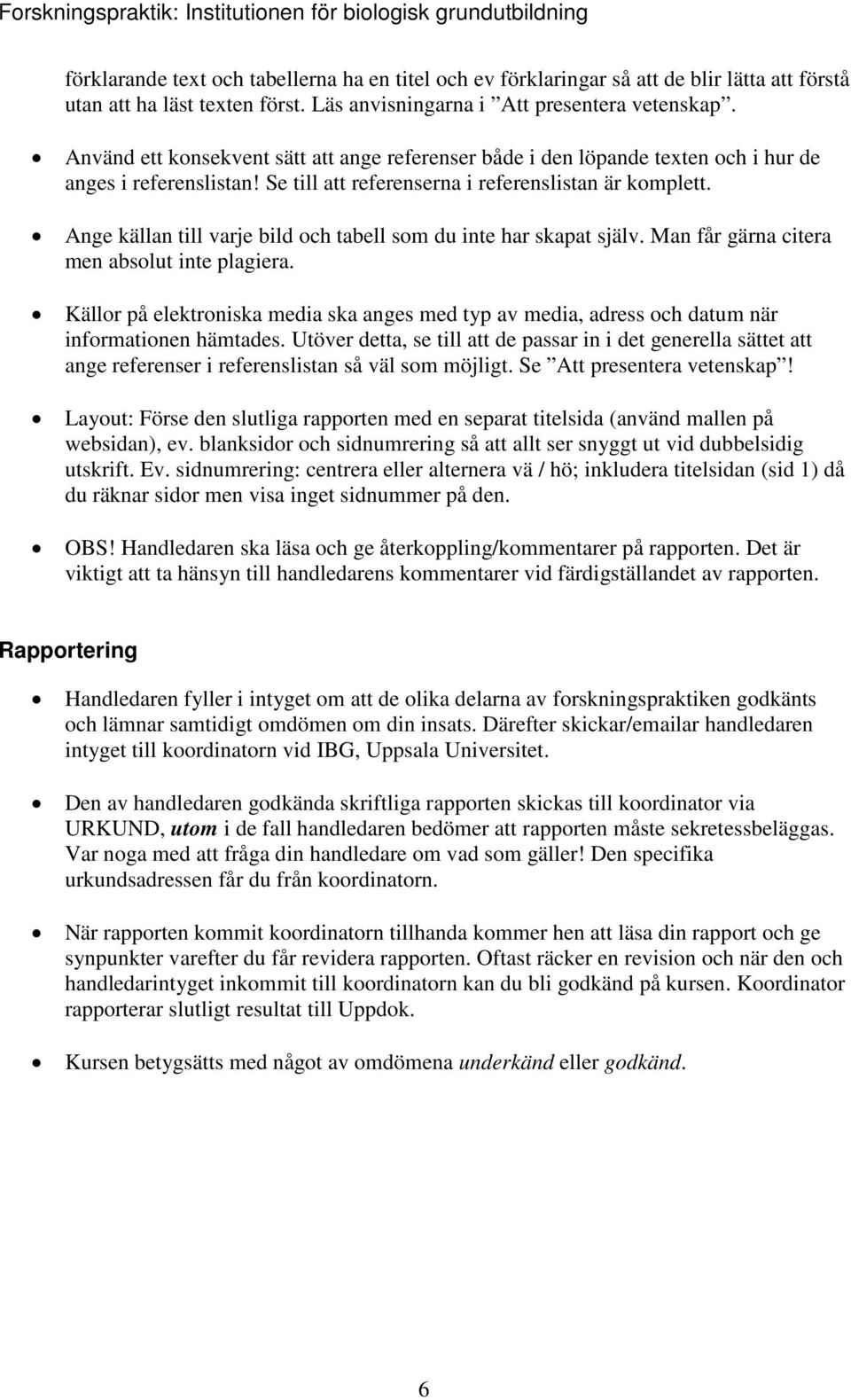 Ange källan till varje bild och tabell som du inte har skapat själv. Man får gärna citera men absolut inte plagiera.