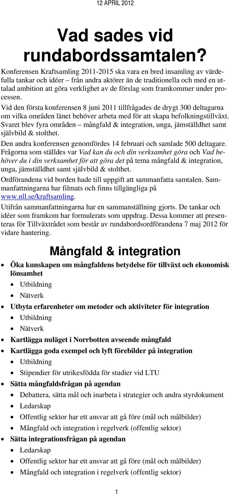 framkommer under processen. Vid den första konferensen 8 juni 2011 tillfrågades de drygt 300 deltagarna om vilka områden länet behöver arbeta med för att skapa befolkningstillväxt.