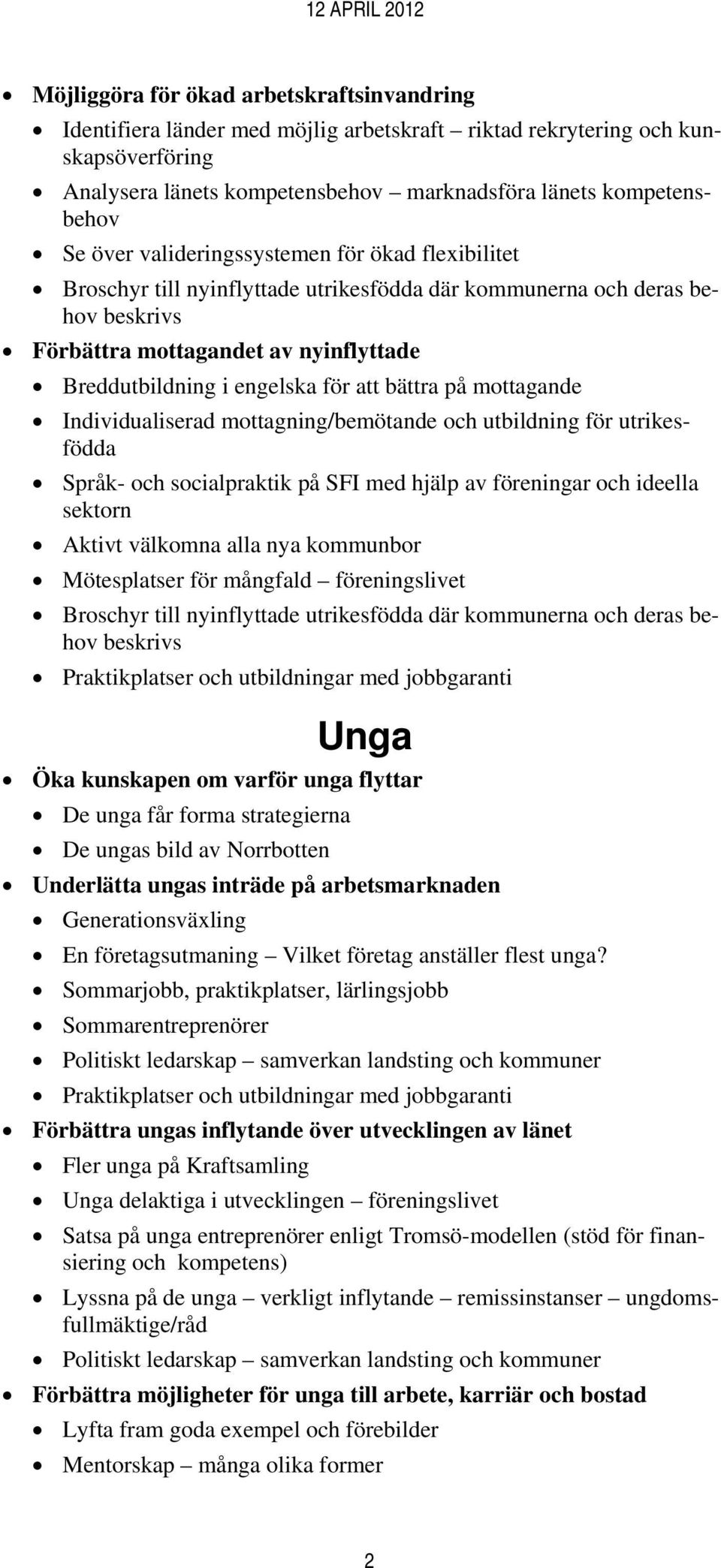 bättra på mottagande Individualiserad mottagning/bemötande och utbildning för utrikesfödda Språk- och socialpraktik på SFI med hjälp av föreningar och ideella sektorn Aktivt välkomna alla nya