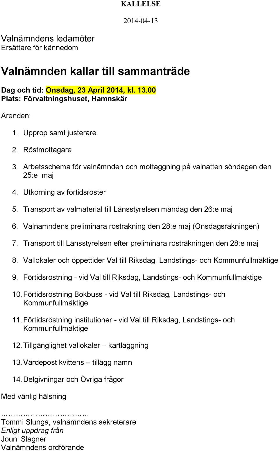 Valnämndens preliminära rösträkning den 28:e maj (Onsdagsräkningen) 7. Transport till Länsstyrelsen efter preliminära rösträkningen den 28:e maj 8. Vallokaler och öppettider Val till Riksdag.