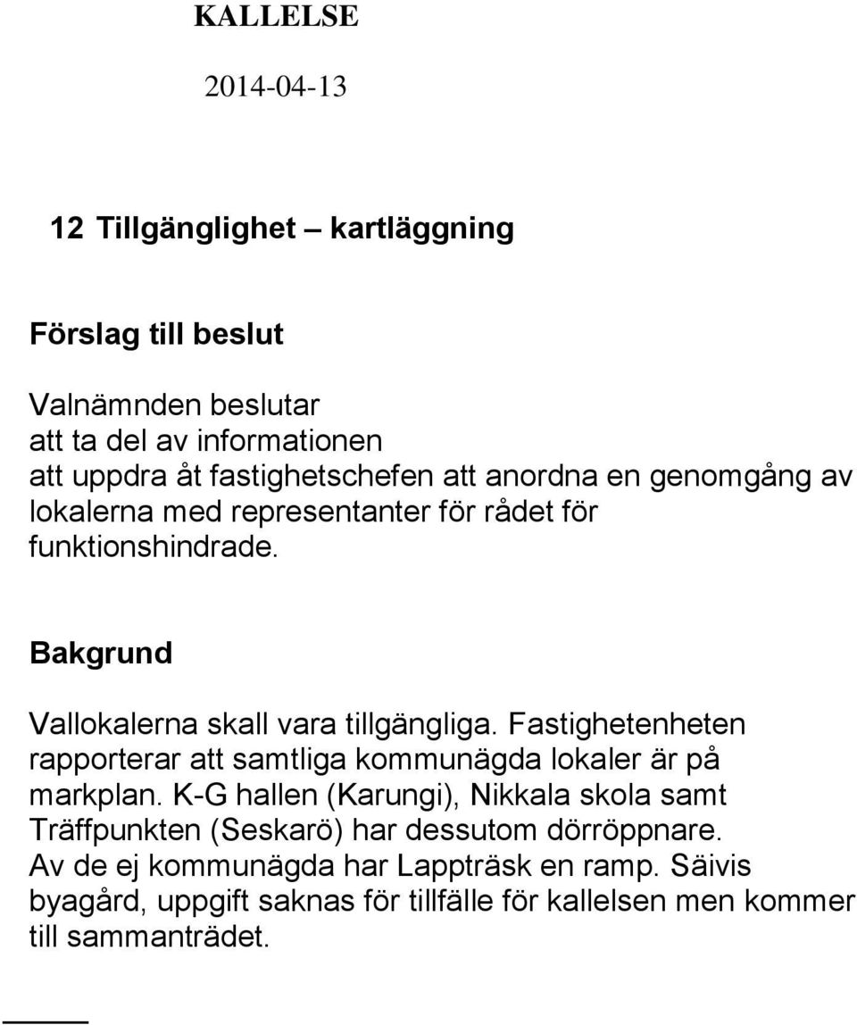 Fastighetenheten rapporterar att samtliga kommunägda lokaler är på markplan.