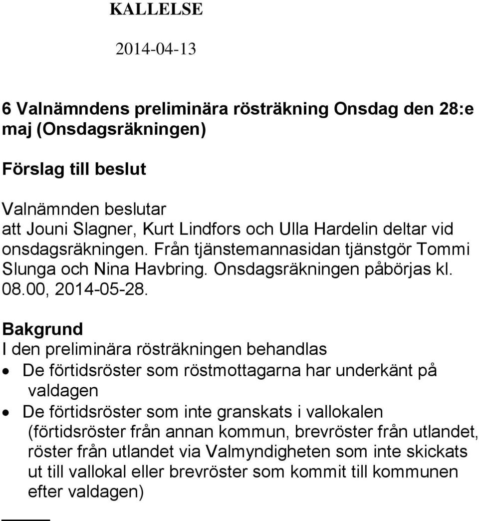 I den preliminära rösträkningen behandlas De förtidsröster som röstmottagarna har underkänt på valdagen De förtidsröster som inte granskats i vallokalen