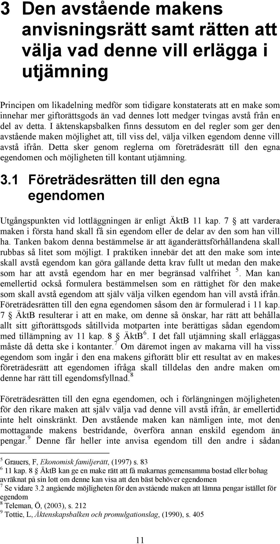 I äktenskapsbalken finns dessutom en del regler som ger den avstående maken möjlighet att, till viss del, välja vilken egendom denne vill avstå ifrån.