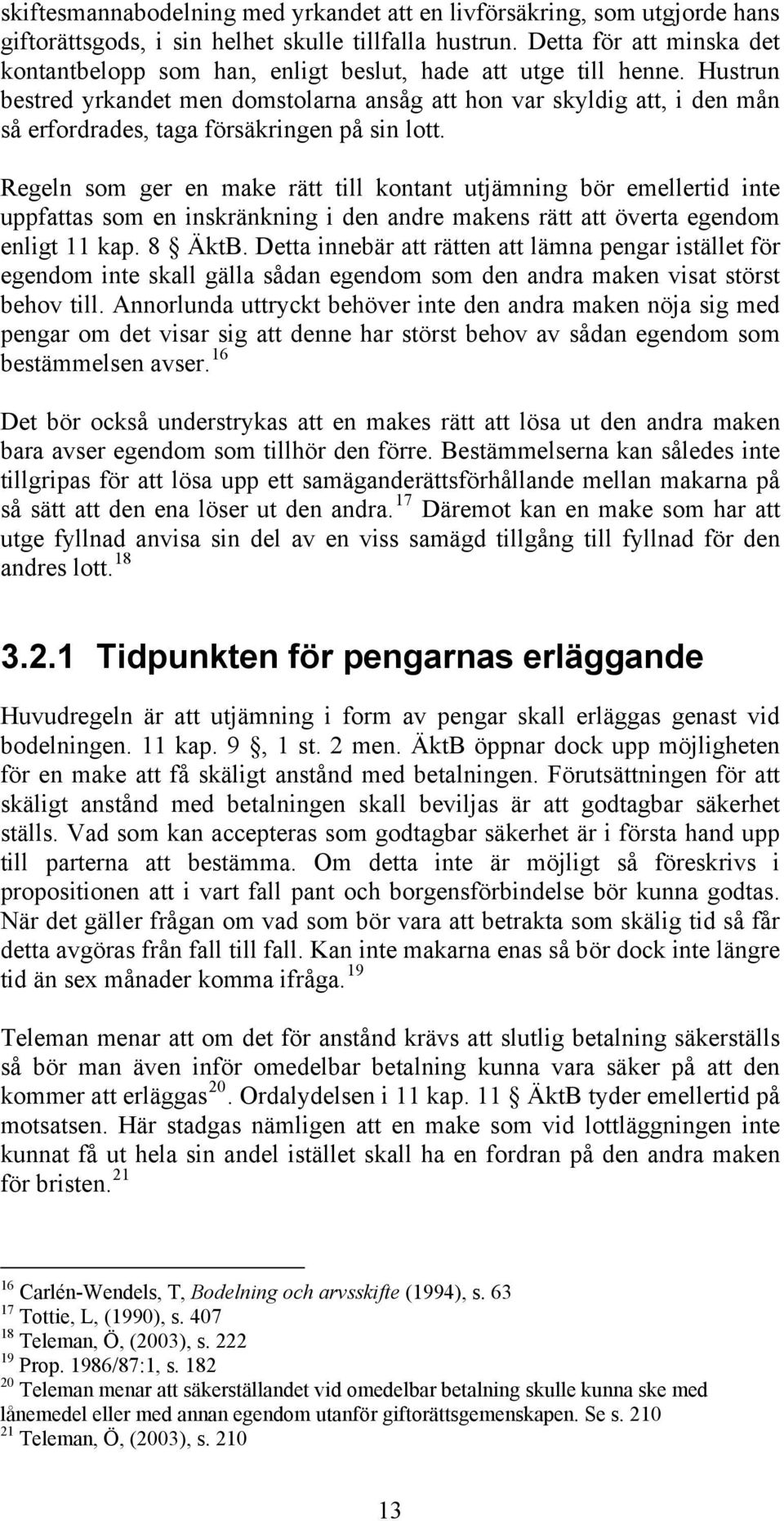 Hustrun bestred yrkandet men domstolarna ansåg att hon var skyldig att, i den mån så erfordrades, taga försäkringen på sin lott.